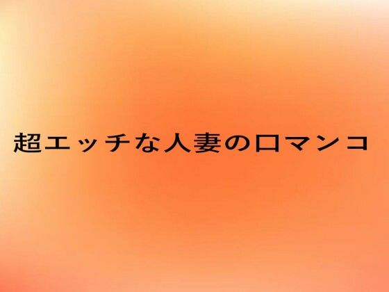 超エッチな人妻の口マンコ (同人誌)