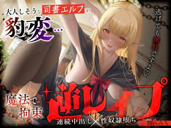 大人しそうな司書エルフが豹変…魔法で拘束逆レ●プ〜逃げても無駄ですよ（はーと）連続中出し性奴●堕ち〜 (同人誌)