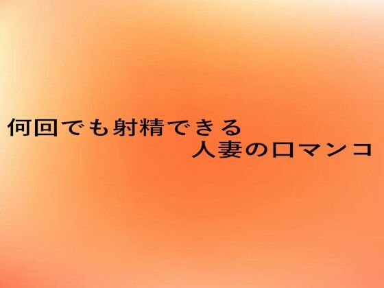何回でも射精できる人妻の口マンコ (同人誌)