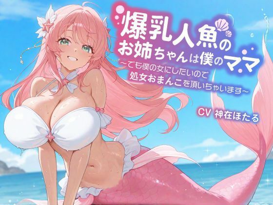 【KU100/1時間】爆乳人魚のお姉ちゃんは僕のママ〜でも僕の女にしたいので、処女おまんこを頂いちゃいます〜【おねショタ/ファンタジー】 (同人誌)