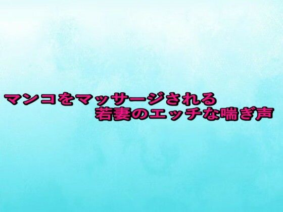 マンコをマッサージされる若妻のエッチな喘ぎ声 (同人誌)