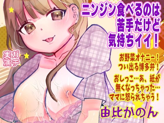 【由比かのん】ニンジン食べるのは苦手だけど気持ちイイ！お野菜オナニー！つい出る博多弁！おしっこ…あ、紙が無くなっちゃった…ママに怒られちゃう！【実演音声、ASMR】 (同人誌)