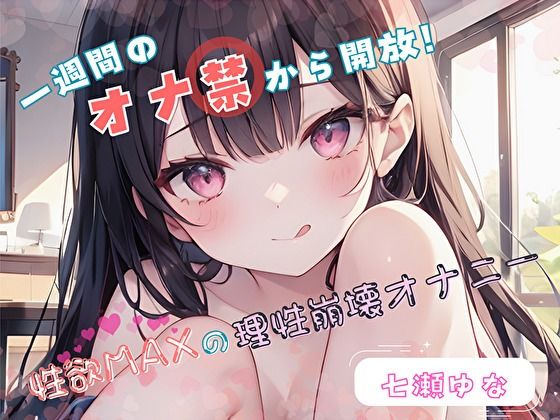 【1週間のオナ禁から解放！】性欲MAXの理性崩壊オナニー【七瀬ゆな】 (同人誌)