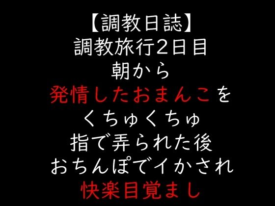 調教旅行2日目  朝から発情したおまんこをくちゅくちゅ指で弄られた後  おちんぽでイかされ快楽目覚まし (同人誌)