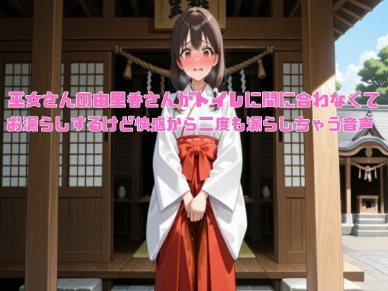 【新春おもらし企画】巫女さんの由里香さんがトイレに間に合わなくてお漏らしするけど快感から二度も漏らしちゃう音声【着衣/お姉さん】 (同人誌)
