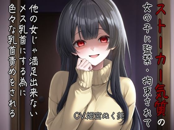 ストーカー気質の女の子に監禁・拘束されて他の女じゃ満足出来ないメス乳首にする為に色々な乳首攻めされる (同人誌)