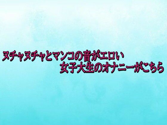 ヌチャヌチャとマンコの音がエロい女子大生のオナニーがこちら (同人誌)