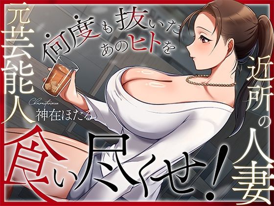 近所の人妻は元芸能人〜何度も抜いたあのヒトを食い尽くせ！〜 (同人誌)