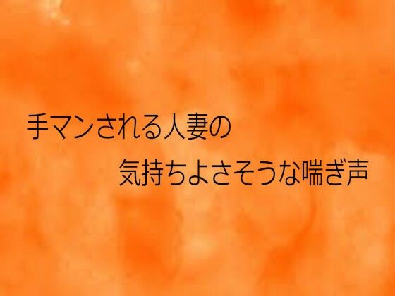 手マンされる人妻の気持ちよさそうな喘ぎ声 (同人誌)