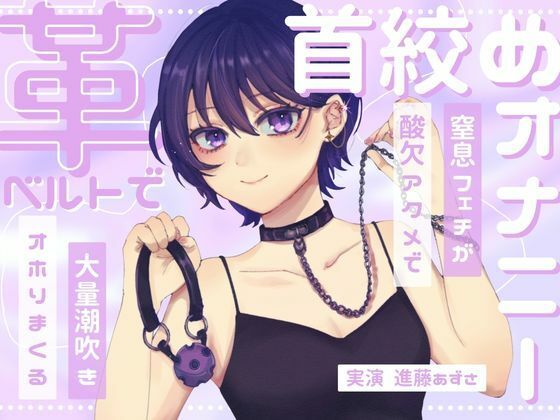 【実演】窒息フェチのマゾ女が革ベルトで大好きな首絞めオナニー 呼吸管理と中イキ特化で連続酸欠アクメ 低音ハスキーでオホりながら大量潮吹き【進藤あずさ】 (同人誌)