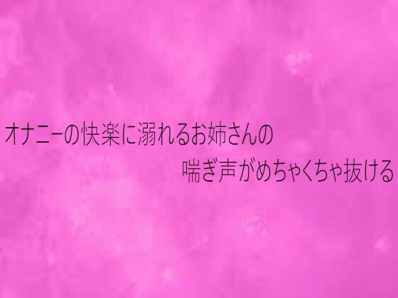 オナニーの快楽に溺れるお姉さんの喘ぎ声がめちゃくちゃ抜ける (同人誌)