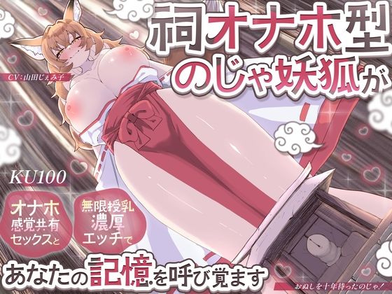 【KU100】祠オナホ型のじゃ妖狐が、オナホ感覚共有セックスと無限授乳濃厚エッチであなたの記憶を呼び覚ます〜おぬしを十年待ったのじゃ！〜 (同人誌)