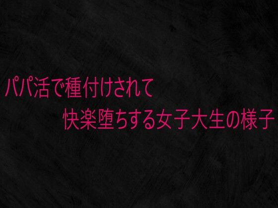 パパ活で種付けされて快楽堕ちする女子大生の様子 (同人誌)