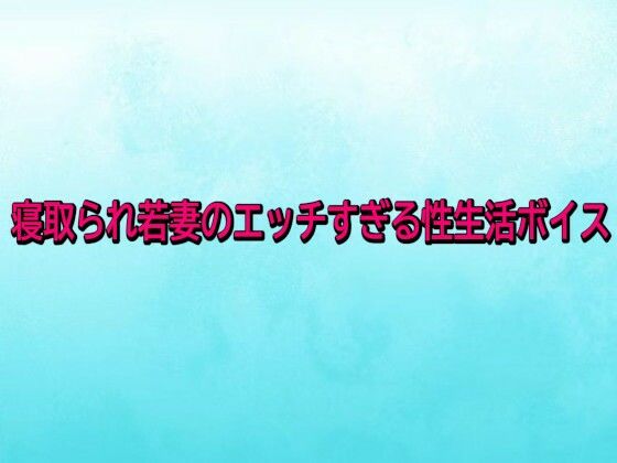 寝取られ若妻のエッチすぎる性生活ボイス (同人誌)