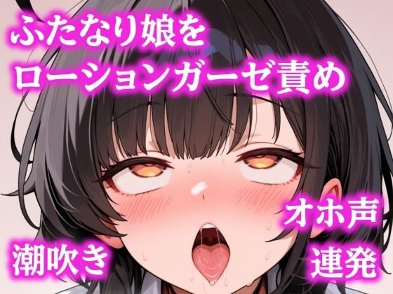 お゛ほぉおおお！！ローションガーゼで頭おかしくなるまで壊されちゃったふたなりちゃん (同人誌)