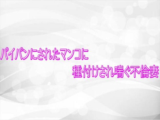 パイパンにされたマンコに種付けされ喘ぐ不倫妻 (同人誌)