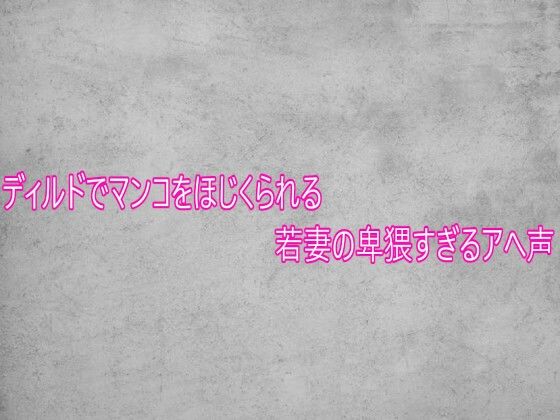 ディルドでマンコをほじくられる若妻の卑猥すぎるアへ声 (同人誌)