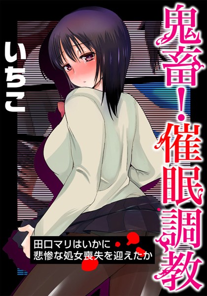 鬼畜！催●調教 田口マリはいかに悲惨な処女喪失を迎えたか（単話）