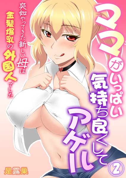 ママがいっぱい気持ち良くしてアゲル〜突如やってきた新しい母は金髪爆乳の外国人でした〜（単話）