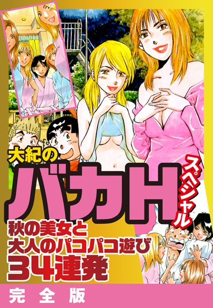 大紀のバカHスペシャル 秋の美女と大人のパコパコ遊び34発 完全版