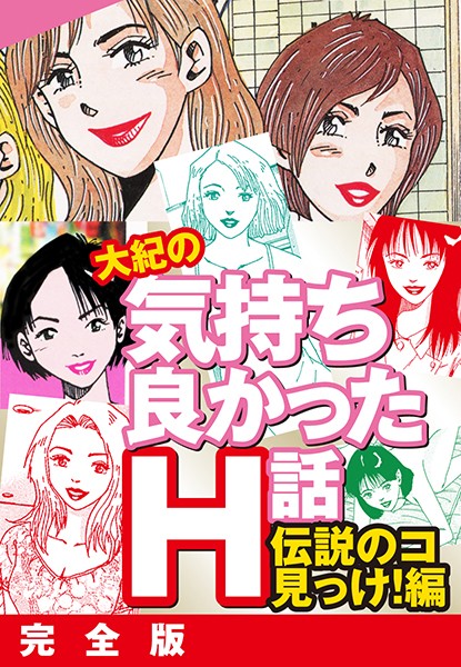 大紀の気持ち良かったH話 伝説のコ見っけ！編 完全版