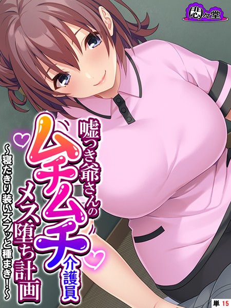 嘘つき爺さんのムチムチ介護員メス堕ち計画(単話) 嘘つき爺さんのムチムチ介護員メス堕ち計画(単話)