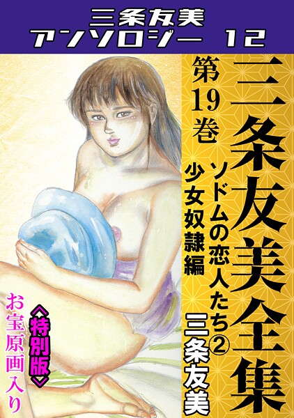 三条友美全集 第19巻 ソドムの恋人たち（2）少女奴●編＜お宝原画入り特別版＞・三条友美アンソロジー12